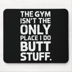 The Gym Isn't Only Place I Do Butt Stuff At The Gy Mouse Mat