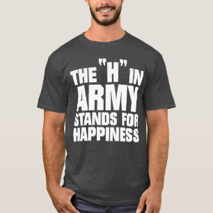 The H In Army Stands For Happiness Funny Meme Mili T-Shirt