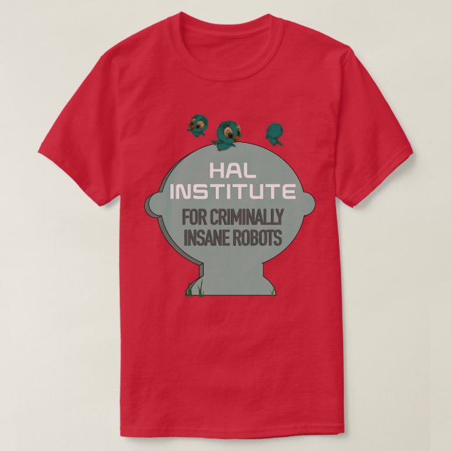 the HAL INSTITUTE for criminally insane robots T-Shirt (Design Front)