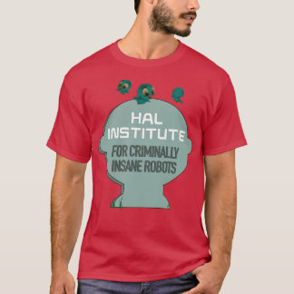 the HAL INSTITUTE for criminally insane robots T-Shirt