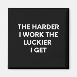 The Harder I Work The Luckier I Get - Motivational Magnet