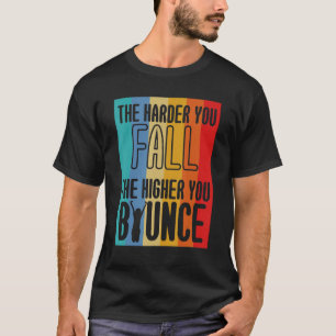 The Harder You Fall The Higher You Bounce Sports T-Shirt