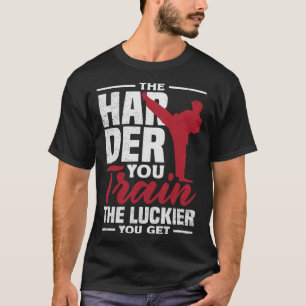 The Harder You Train The Luckier You Get Karate Ju T-Shirt