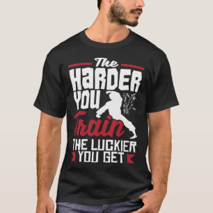 The Harder You Train The Luckier You Get Karate Ju T-Shirt