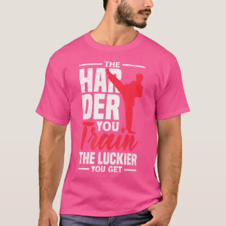 The Harder You Train The Luckier You Get Karate Ju T-Shirt
