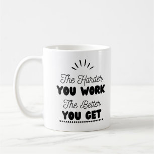 'The Harder you work the better You get" Coffee Mug