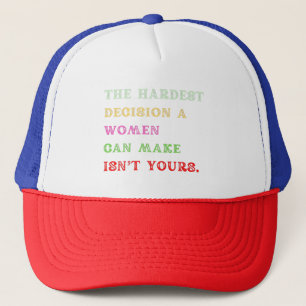The Hardest Decision Shirt,protect roe 73 Trucker Hat