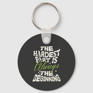 The Hardest Part Is Always the Beginning Key Ring