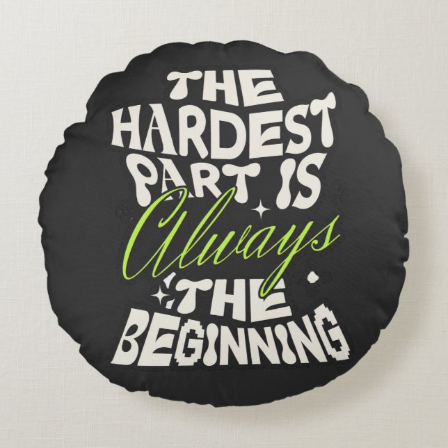 The Hardest Part Is Always the Beginning Round Cushion (Front)