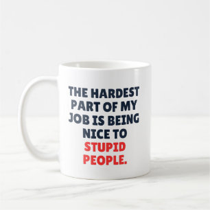 The Hardest Part Of My Job Is Being Nice Coffee Mug