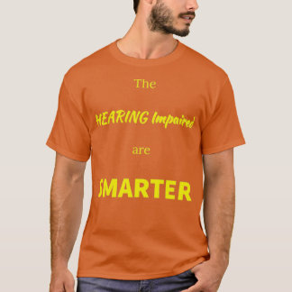 The Hearing Impaired Are Smarter ASL Support Deaf T-Shirt