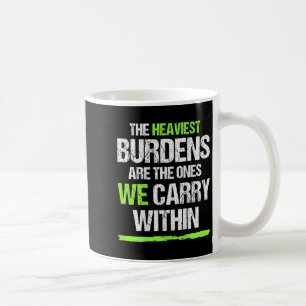 The Heaviest Burdens Are The Ones We Carry Within Coffee Mug