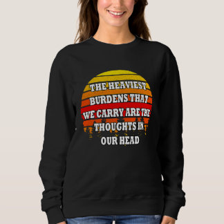 The heaviest burdens that we carry ... thoughts in sweatshirt