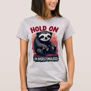 The "Hold On, I'm Overstimulated" Sloth T-Shirt