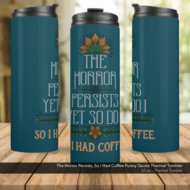 The Horror Persists, So I Had Coffee Funny Quote  Thermal Tumbler (The Horror Persists, So I Had Coffee Sarcastic Quote: 12 oz Thermal Tumbler)