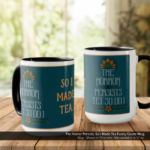 The Horror Persists, So Made Tea Funny Quote Mug