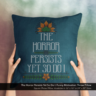 The Horror Persists, Yet So Do I Funny Motivation  Cushion