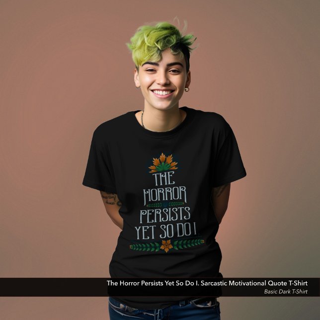 The Horror Persists, Yet So Do I Funny Motivation  T-Shirt (The Horror Persists Yet So Do I. Sarcastic Motivational Quote T-Shirt with Vintage Typography Design)