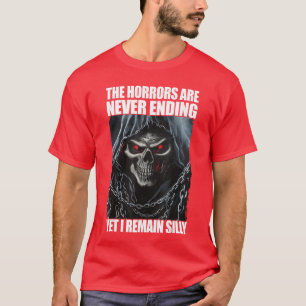 The Horrors Are Never Ending Yet I Remain Silly fr T-Shirt
