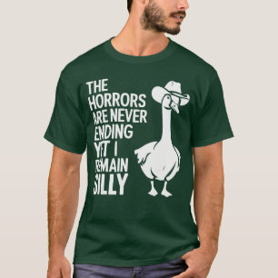 The Horrors Are Never Ending Yet I Remain Silly Go T-Shirt