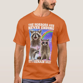 The Horrors Are Never Ending Yet I Remain Silly Ra T-Shirt