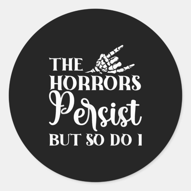 The Horrors Persist But So Do I  Classic Round Sticker (Front)