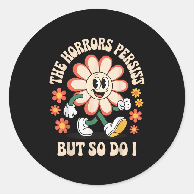 The Horrors Persist But So Do I  Classic Round Sticker (Front)