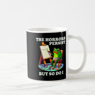 The Horrors Persist But So Do I Frog Coffee Mug
