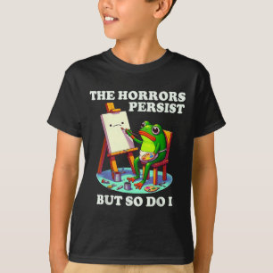 The Horrors Persist But So Do I Frog T-Shirt
