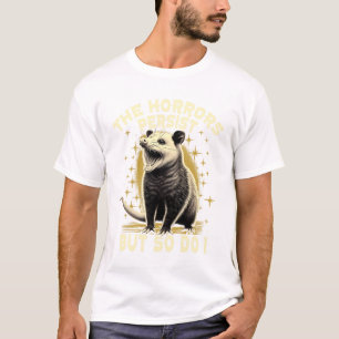 The Horrors Persist But So Do I Funny Angry Opossu T-Shirt