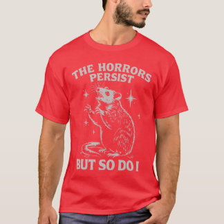 The Horrors Persist But So Do I Funny Angry Opossu T-Shirt