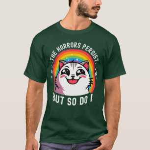 The Horrors Persist But So Do I Funny Cat Meme Dar T-Shirt