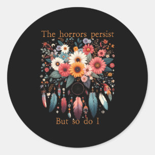 The Horrors Persist But So Do I Funny Humor Flower Classic Round Sticker