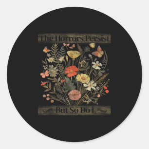 The Horrors Persist But So Do I Humor Funny Flower Classic Round Sticker