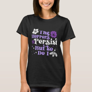 The Horrors Persist But So Do I Strength Resilienc T-Shirt