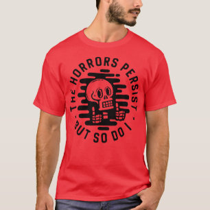 The horrors persist But so do I T-Shirt