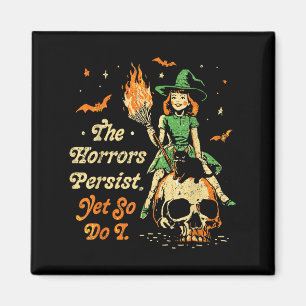 The Horrors Persist Funny Halloween Yet So Do I Vi Magnet