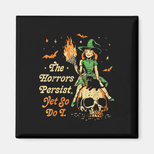 The Horrors Persist Funny Halloween Yet So Do I Vi Magnet