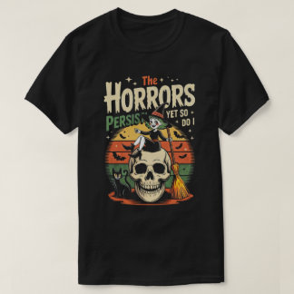 The Horrors Persist yet so do I T-Shirt