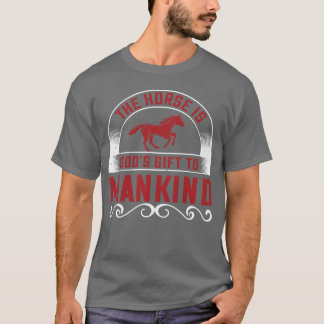 The Horse Is God s Gifto Mankind friends T-Shirt