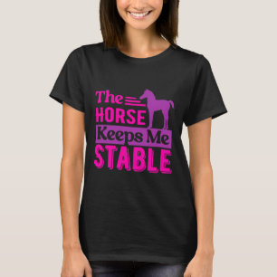 The Horse Keeps Me Stable T-Shirt