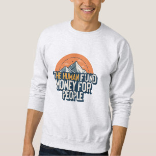 The Human Fund - Money For People Sweatshirt