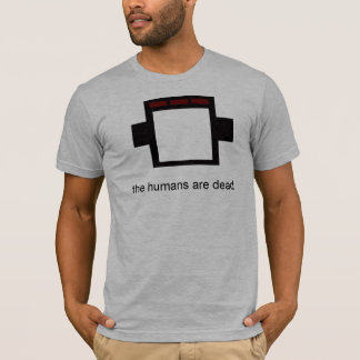 the humans are dead T-Shirt