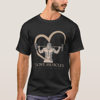 the I Love Muscles love for all things muscular T-Shirt