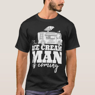 The Ice Cream Man Is Coming Gift Ice Truck Driver  T-Shirt