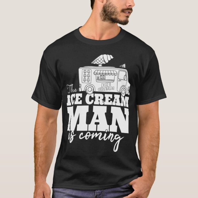 The Ice Cream Man Is Coming Gift Ice Truck Driver  T-Shirt (Front)