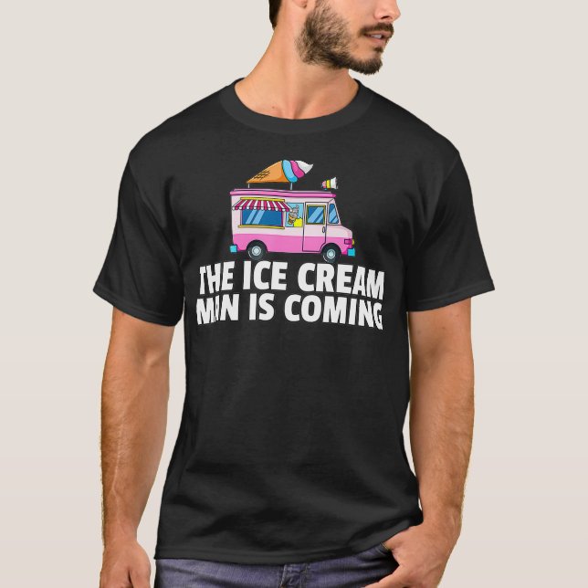 The Ice Cream Man Is Coming Ice Truck Driver _1  T-Shirt (Front)