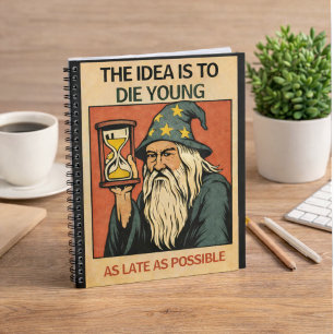 The Idea Is to Die Young as Late as Possible”  Notebook