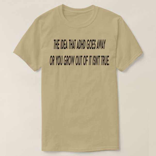 The idea that ADHD goes away T-Shirt (Design Front)