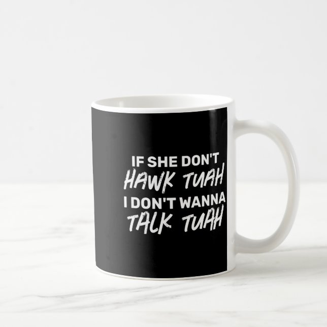 The If She Dont Hawk Tuah I Dont W Talk Tuah  Coffee Mug (Right)